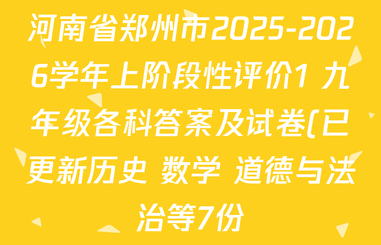 河南省郑州市2025-2026学年上阶段性评价1 九年级各科答案及试卷(已更新历史 数学 道德与法治等7份) 河南省郑州市2025-2026学年上阶段性评价1 九年级各科答案及试卷(已更新历史 数学 道德与法治等7份)